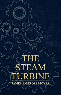 James Ambrose Moyer - Steam Turbine - A Practical And Theoretical Treatise For Engineers And Designers, Including A Discussion Of The Gas Turbine, Häftad. Tillgänglighet: Lägg i varukorg