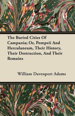 William Davenport Adams - Buried Cities Of Campania; Or, Pompeii And Herculaneum, Their History, Their Destruction, And Their Remains, Häftad. Tillgänglighet: Lägg i varukorg