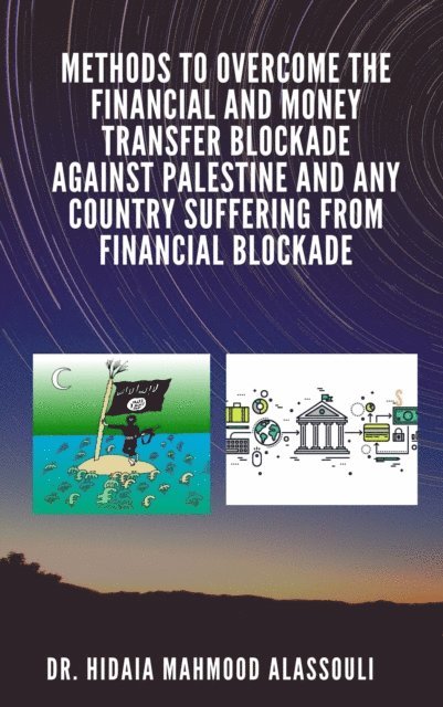 Dr. Hidaia Mahmood Alassouli - Methods to Overcome the Financial and Money Transfer Blockade against Palestine and any Country Suffering from Financial Blockade, E-bok. Tillgänglighet: Lägg i varukorg