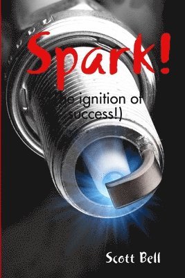 Scott Bell - Spark! (The Ignition of Success.), Häftad