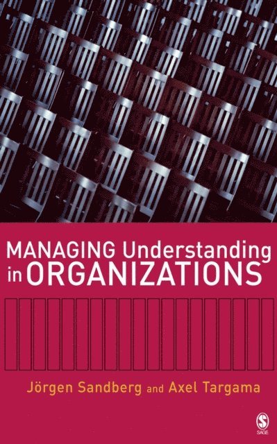 Axel Targama, Jorgen Sandberg - Managing Understanding in Organizations, E-bok