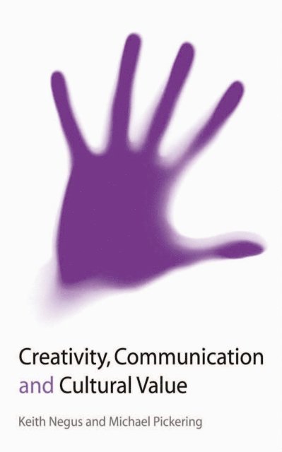 Michael J Pickering, Keith Negus - Creativity, Communication and Cultural Value, E-bok