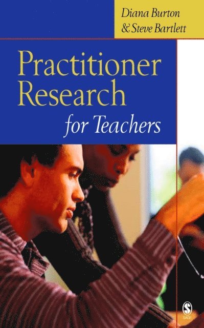 Steve Bartlett, Diana Burton - Practitioner Research for Teachers, E-bok