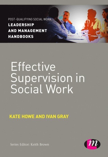 Ivan Gray, Kate Howe - Effective Supervision in Social Work, E-bok