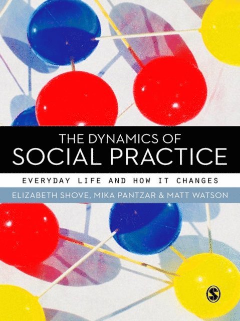 Matt Watson, Mika Pantzar, Elizabeth Shove - Dynamics of Social Practice, E-bok