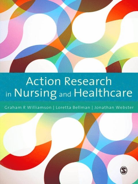 Jonathan Webster, Loretta Bellman, G.R. Williamson - Action Research in Nursing and Healthcare, E-bok