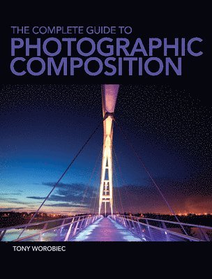 Tony Worobiec - The Complete Guide to Photographic Composition, Häftad