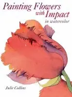 Julie Collins - Painting Flowers with Impact in Watercolor, Inbunden