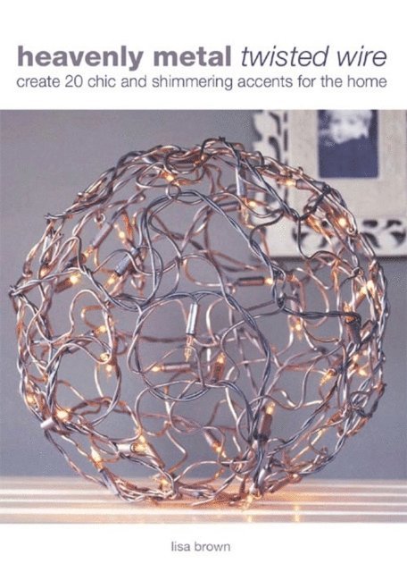 Lisa Brown - Heavenly Metal Twisted Wire, E-bok
