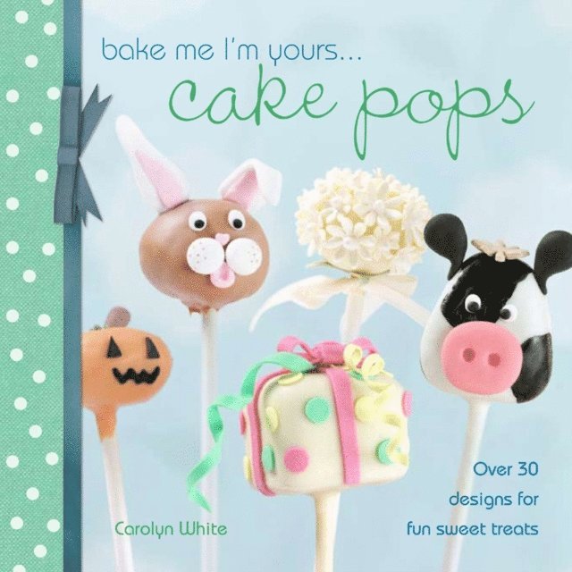 Bake Me I'm Yours . . . Cake Pops
