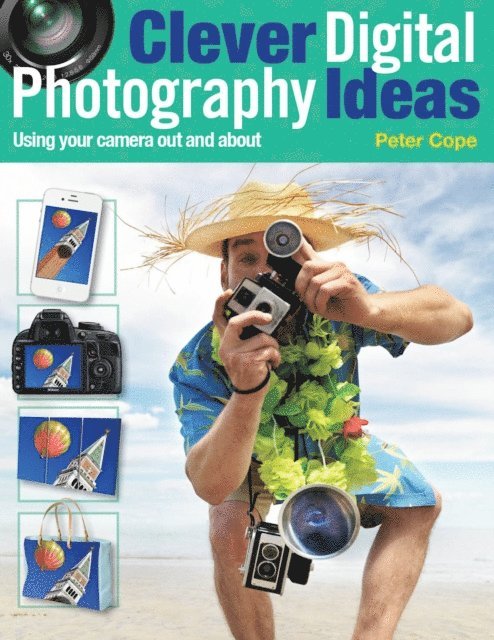 Peter Cope - Clever Digital Photography Ideas: Using Your Camera Out and About, E-bok