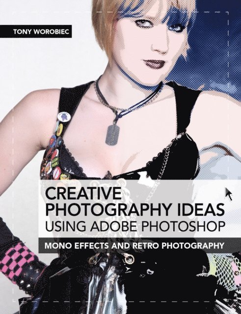 Tony Worobiec - Creative Photography Ideas: Using Adobe Photoshop, E-bok