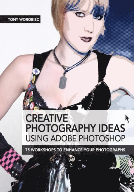 Tony Worobiec - Creative Photography Ideas: Using Adobe Photoshop, E-bok