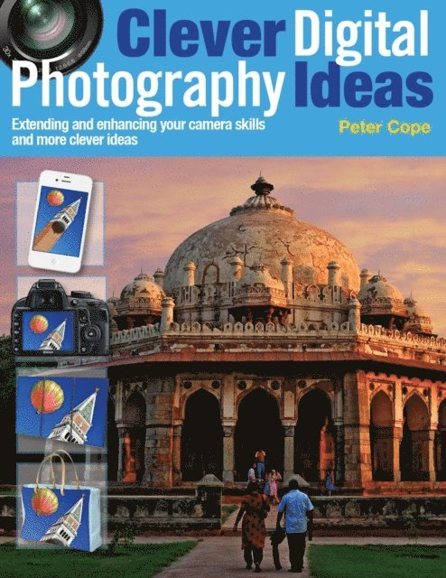 Peter Cope - Clever Digital Photography Ideas - Extending and enhancing your camera skills and more clever ideas, E-bok