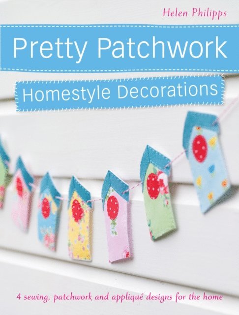 Helen Philipps - Pretty Patchwork Homestyle Decorations, E-bok