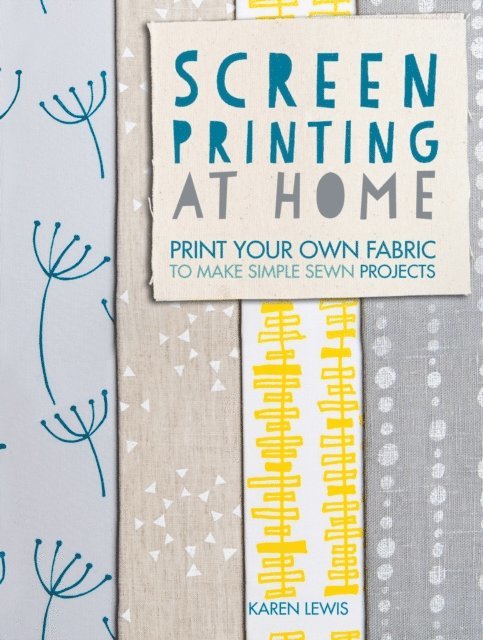 Karen Lewis - Screen Printing At Home, E-bok