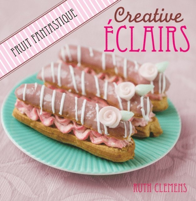 Ruth Clemens - Creative Eclairs: Fruit Fantastique, E-bok