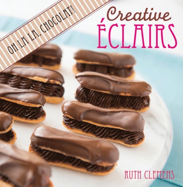 Ruth Clemens - Creative Eclairs: Oh La La, Chocolat!, E-bok
