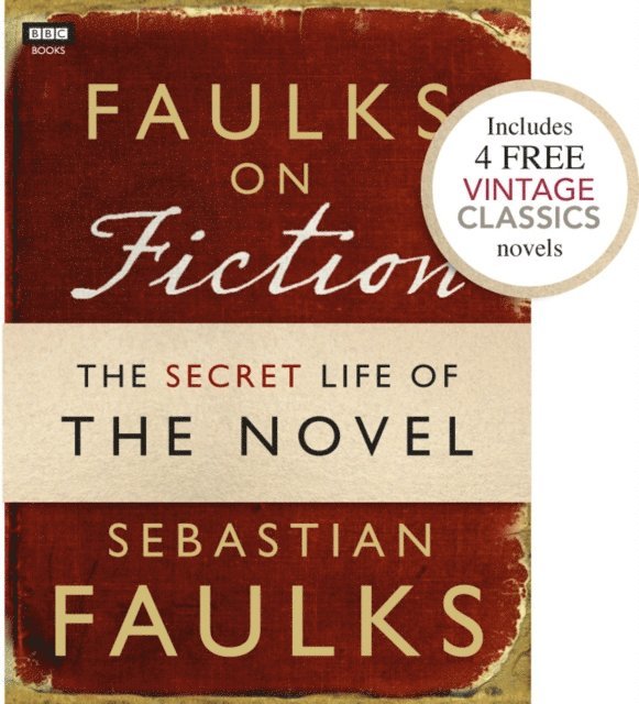 Sebastian Faulks - Faulks on Fiction (Includes 4 FREE Vintage Classics): Great British Characters and the Secret Life of the Novel, E-bok