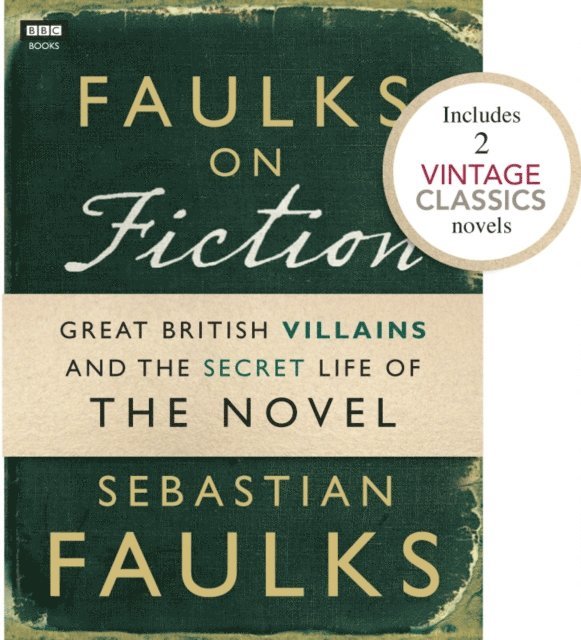 Sebastian Faulks - Faulks on Fiction (Includes 2 Vintage Classics): Great British Villains and the Secret Life of the Novel, E-bok