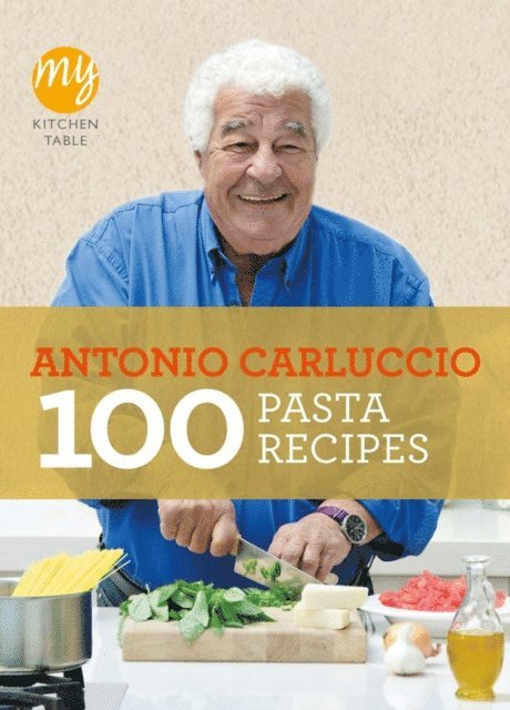 Antonio Carluccio - My Kitchen Table: 100 Pasta Recipes, E-bok