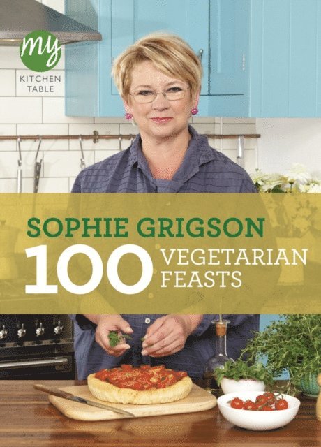 Sophie Grigson - My Kitchen Table: 100 Vegetarian Feasts, E-bok