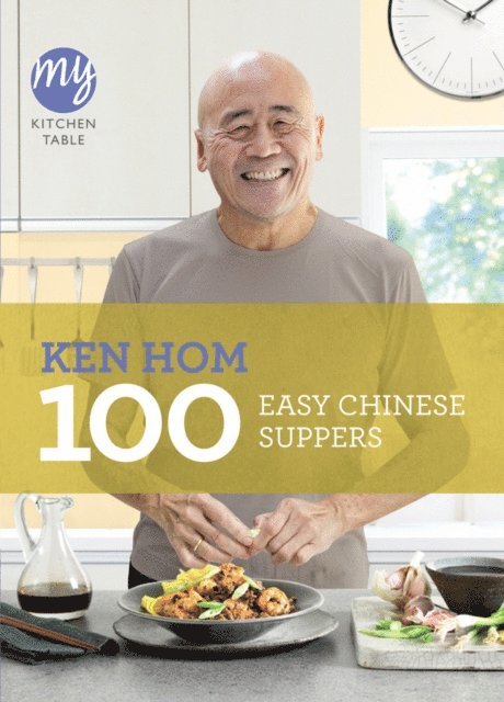 Ken Hom - My Kitchen Table: 100 Easy Chinese Suppers, E-bok