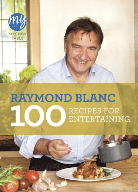 Raymond Blanc - My Kitchen Table: 100 Recipes for Entertaining, E-bok