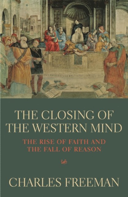 Charles Freeman - Closing Of The Western Mind, E-bok