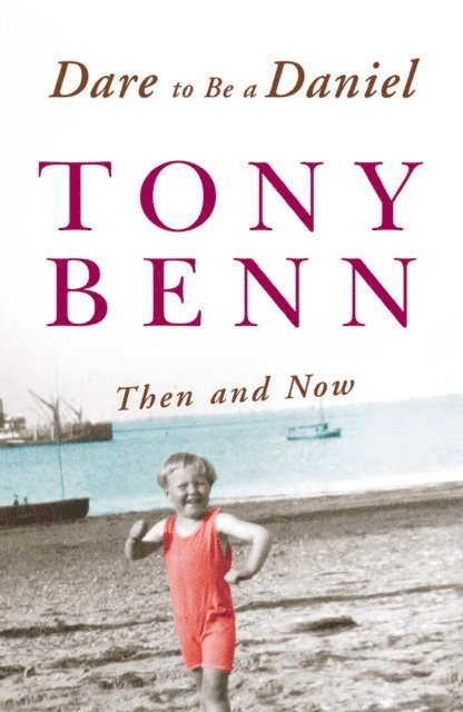 Tony Benn - Dare To Be A Daniel, E-bok