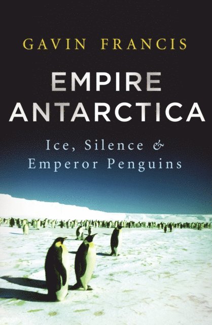 Gavin Francis - Empire Antarctica, E-bok