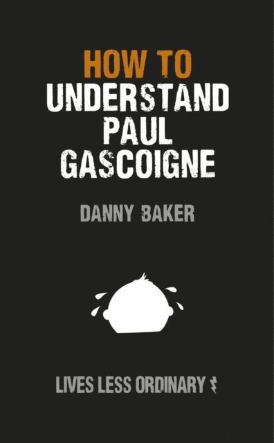 Danny Baker, Danny Kelly - How to Understand Paul Gascoigne, E-bok