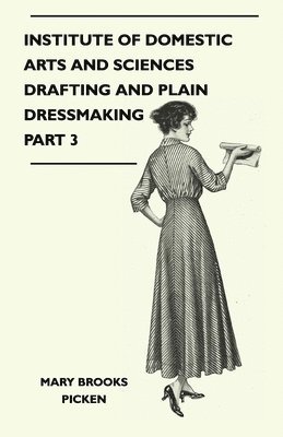 Mary Brooks Picken - Institute Of Domestic Arts And Sciences - Drafting And Plain Dressmaking Part 3, Häftad
