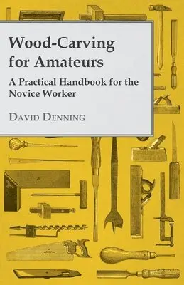 David Denning - Wood-Carving For Amateurs - A Practical Handbook For The Novice Worker, Häftad. Tillgänglighet: Lägg i varukorg