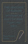 The Language Of Fashion Dictionary And Digest Of Fabric, Sewing And Dress