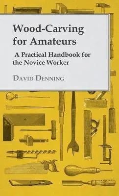 David Denning - Wood-Carving For Amateurs - A Practical Handbook For The Novice Worker, Inbunden. Tillgänglighet: Lägg i varukorg