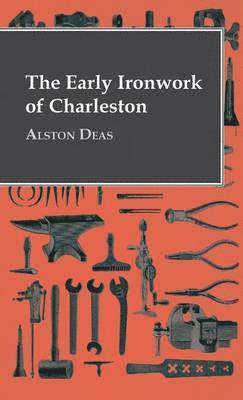 Alston Deas - Early Ironwork Of Charleston, Inbunden