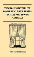 Woman's Institute Domestic Arts Series - Textiles And Sewing Materials - Textiles, Laces Embroideries And Findings, Shopping Hints, Mending, Household Sewing, Trade And Sewing Terms