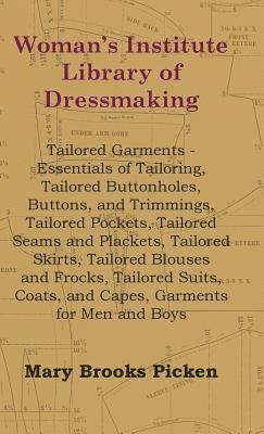 Mary Brooks Picken - Woman's Institute Library Of Dressmaking - Tailored Garments - Essentials Of Tailoring, Tailored Buttonholes, Buttons, And Trimmings, Tailored Pockets, Tailored Seams And Plackets, Tailored Skirts, Tailored Blouses And Frocks, Tailored Suits, Coats, And C, Inbunden