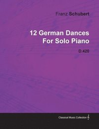 12 German Dances By Franz Schubert For Solo Piano D.420