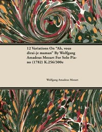 12 Variations On 'Ah, Vous Dirai-je Maman' By Wolfgang Amadeus Mozart For Solo Piano (1782) K.256/300e