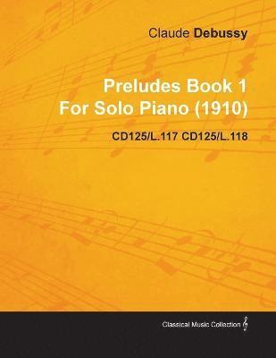 Claude Debussy - Preludes Book 1 By Claude Debussy For Solo Piano (1910) CD125/L.117 CD125/L.118, Häftad