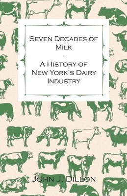 John J. Dillon - Seven Decades Of Milk - A History Of New York's Dairy Industry, Häftad
