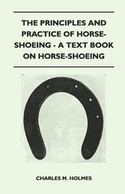 Charles M. Holmes - Principles And Practice Of Horse-Shoeing - A Text Book On Horse-Shoeing, Häftad. Tillgänglighet: Lägg i varukorg