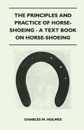 The Principles And Practice Of Horse-Shoeing - A Text Book On Horse-Shoeing