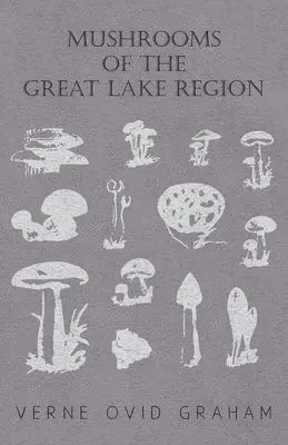 Verne Ovid Graham - Mushrooms Of The Great Lake Region - The Fleshy, Leathery, And Woody Fungi Of Illinois, Indiana, Ohio And The Southern Half Of Wisconsin And Of Michigan, Häftad. Tillgänglighet: Lägg i varukorg