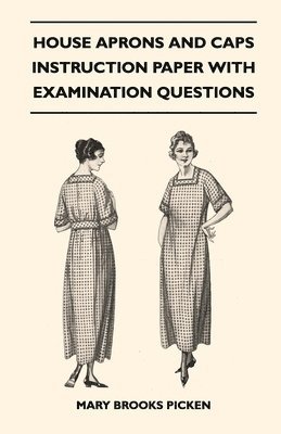 Mary Brooks Picken - House Aprons And Caps - Instruction Paper With Examination Questions, Häftad
