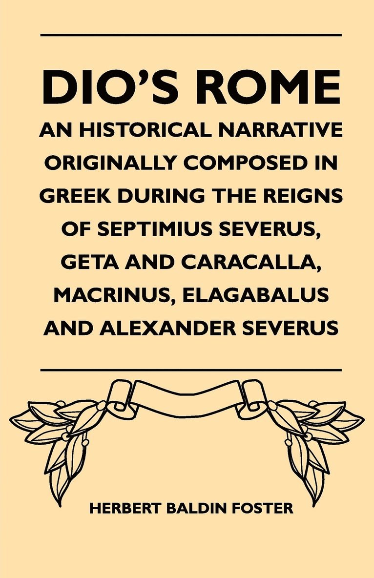 Herbert Baldin Foster - Dio's Rome - An Historical Narrative Originally Composed In Greek During The Reigns Of Septimius Severus, Geta And Caracalla, Macrinus, Elagabalus And Alexander Severus, Häftad