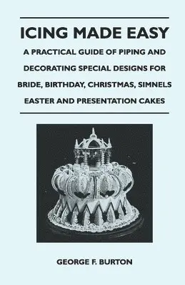 George F. Burton - Icing Made Easy - A Practical Guide of Piping and Decorating Special Designs for Bride, Birthday, Christmas, Simnels Easter and Presentation Cakes, Häftad. Tillgänglighet: Lägg i varukorg