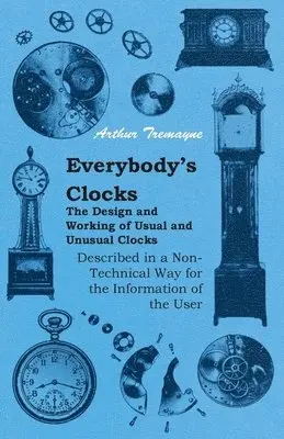 Arthur Tremayne - Everybody's Clocks - The Design and Working of Usual and Unusual Clocks Described in a Non-Technical Way For the Information of the User, Häftad. Tillgänglighet: Lägg i varukorg